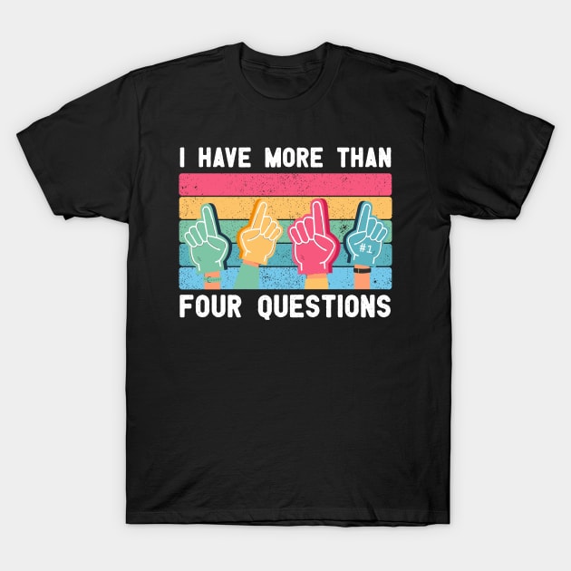 Kids I Have More Than Four Questions Funny vintage Passover Seder gift T-Shirt by happy6fox